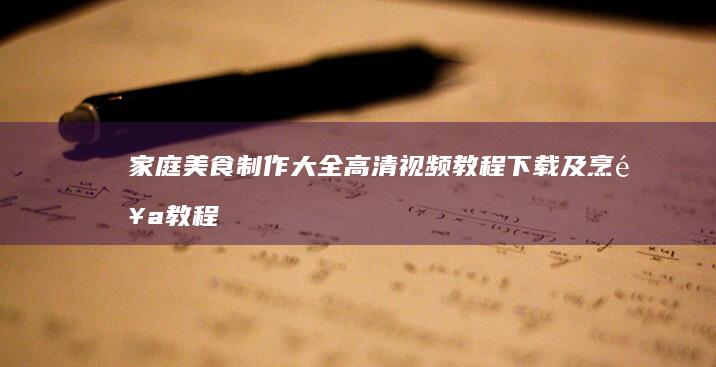 家庭美食制作大全：高清视频教程下载及烹饪教程